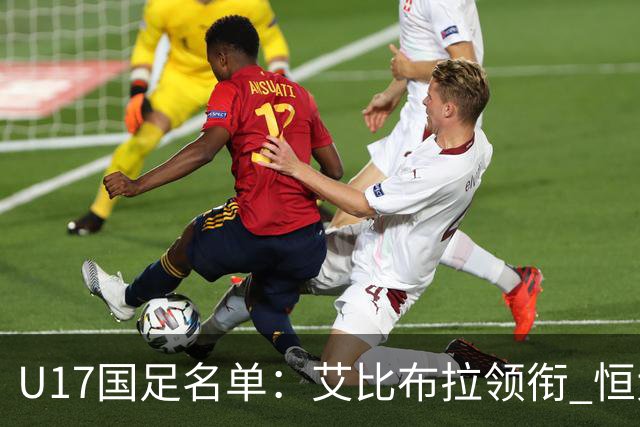 U17国足名单：艾比布拉领衔 恒大足校6人入选